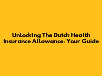Unlocking The Dutch Health Insurance Allowance: Your Guide