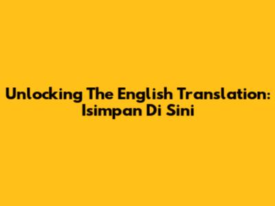 Unlocking The English Translation: 'Isimpan Di Sini'