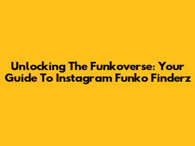 Unlocking The Funkoverse: Your Guide To Instagram Funko Finderz