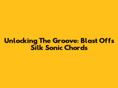 Unlocking The Groove: Blast Off's Silk Sonic Chords