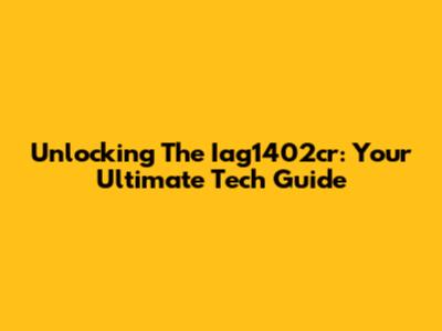Unlocking The Iag1402cr: Your Ultimate Tech Guide