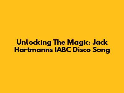 Unlocking The Magic: Jack Hartmann's IABC Disco Song