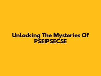 Unlocking The Mysteries Of PSEIPSECSE