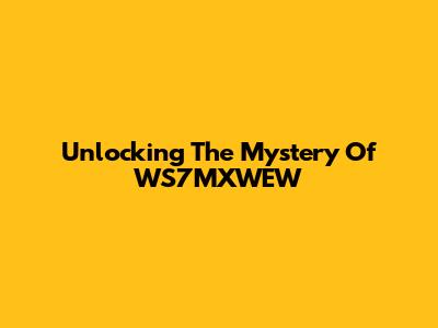 Unlocking The Mystery Of WS7MXWEW