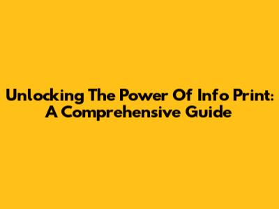 Unlocking The Power Of Info Print: A Comprehensive Guide