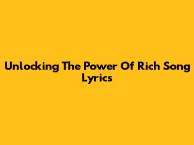 Unlocking The Power Of Rich Song Lyrics