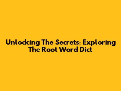 Unlocking The Secrets: Exploring The Root Word 'Dict'