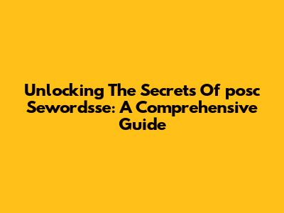Unlocking The Secrets Of 'posc Sewordsse': A Comprehensive Guide