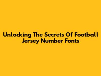 Unlocking The Secrets Of Football Jersey Number Fonts