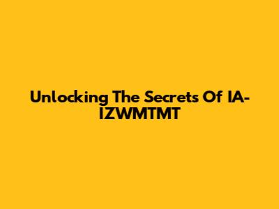 Unlocking The Secrets Of IA-IZWMTMT