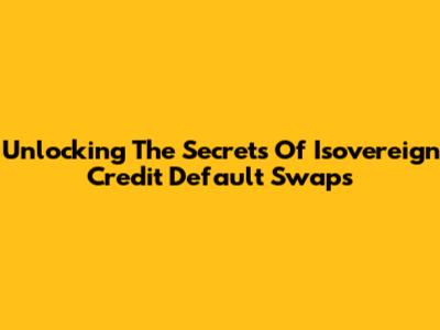 Unlocking The Secrets Of Isovereign Credit Default Swaps