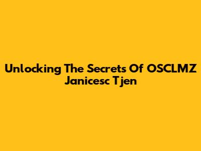 Unlocking The Secrets Of OSCLMZ Janicesc Tjen