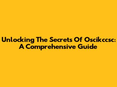 Unlocking The Secrets Of Oscikccsc: A Comprehensive Guide