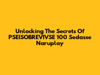 Unlocking The Secrets Of PSEISOBREVIVSE 100 Sedasse Naruplay
