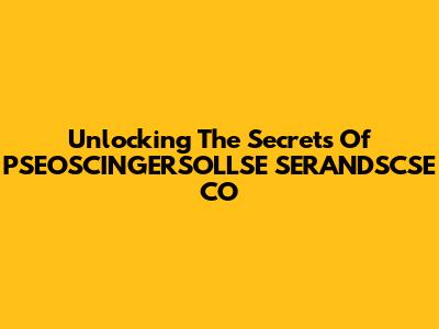 Unlocking The Secrets Of PSEOSCINGERSOLLSE SERANDSCSE CO