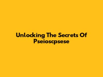 Unlocking The Secrets Of Pseioscpsese