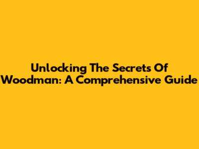 Unlocking The Secrets Of Woodman: A Comprehensive Guide