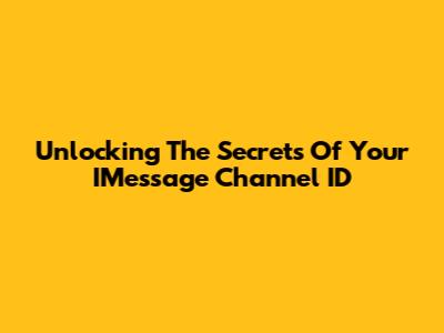 Unlocking The Secrets Of Your IMessage Channel ID