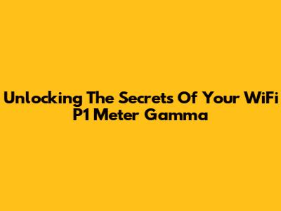 Unlocking The Secrets Of Your WiFi P1 Meter Gamma