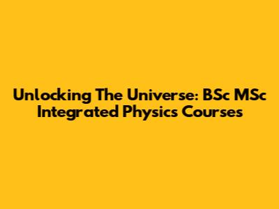 Unlocking The Universe: BSc MSc Integrated Physics Courses