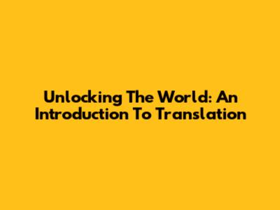 Unlocking The World: An Introduction To Translation