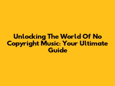 Unlocking The World Of No Copyright Music: Your Ultimate Guide