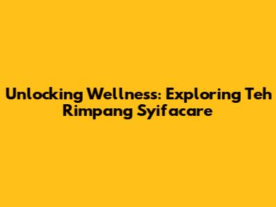 Unlocking Wellness: Exploring Teh Rimpang Syifacare