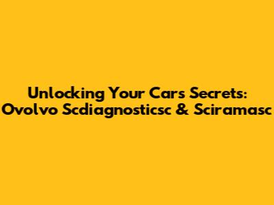 Unlocking Your Car's Secrets: Ovolvo Scdiagnosticsc & Sciramasc