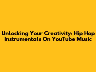 Unlocking Your Creativity: Hip Hop Instrumentals On YouTube Music