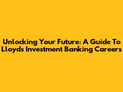Unlocking Your Future: A Guide To Lloyds Investment Banking Careers