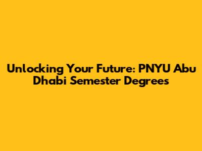 Unlocking Your Future: PNYU Abu Dhabi Semester Degrees