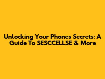 Unlocking Your Phone's Secrets: A Guide To SESCCELLSE & More