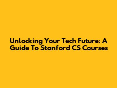 Unlocking Your Tech Future: A Guide To Stanford CS Courses