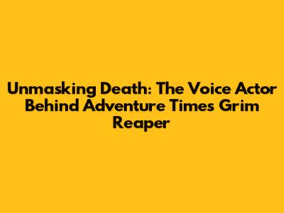 Unmasking Death: The Voice Actor Behind Adventure Time's Grim Reaper