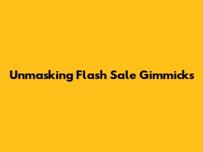 Unmasking Flash Sale Gimmicks