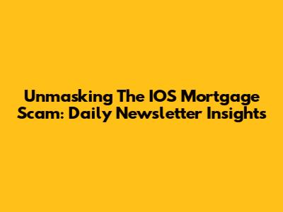 Unmasking The IOS Mortgage Scam: Daily Newsletter Insights
