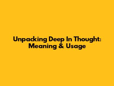 Unpacking 'Deep In Thought': Meaning & Usage