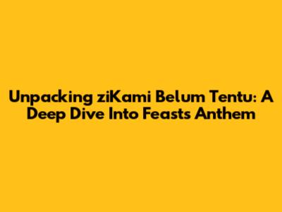 Unpacking 'ziKami Belum Tentu': A Deep Dive Into Feast's Anthem