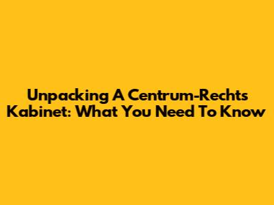 Unpacking A Centrum-Rechts Kabinet: What You Need To Know