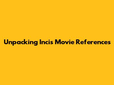 Unpacking Incis Movie References