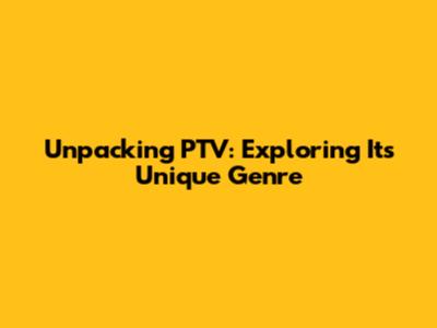 Unpacking PTV: Exploring Its Unique Genre