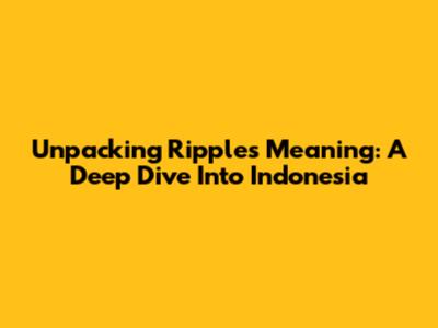 Unpacking Ripple's Meaning: A Deep Dive Into Indonesia
