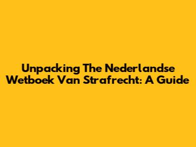 Unpacking The Nederlandse Wetboek Van Strafrecht: A Guide