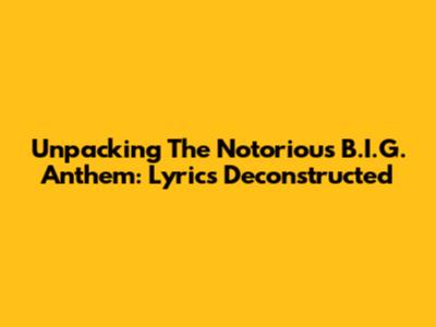 Unpacking The Notorious B.I.G. Anthem: Lyrics Deconstructed