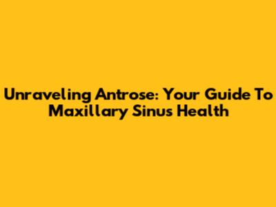 Unraveling Antrose: Your Guide To Maxillary Sinus Health