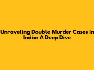 Unraveling Double Murder Cases In India: A Deep Dive