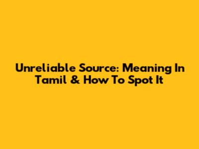 Unreliable Source: Meaning In Tamil & How To Spot It