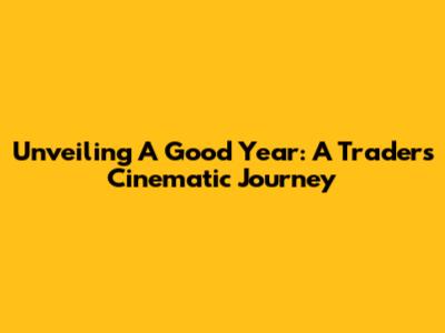 Unveiling 'A Good Year': A Trader's Cinematic Journey