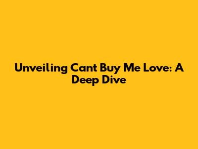 Unveiling 'Can't Buy Me Love': A Deep Dive