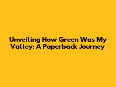 Unveiling 'How Green Was My Valley': A Paperback Journey